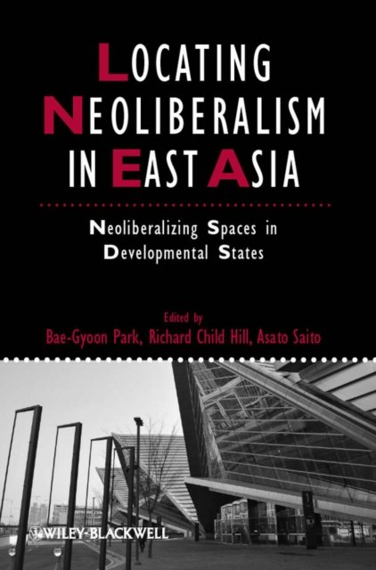 Locating Neoliberalism in East Asia – Neoliberalizing Spaces in Developmental S…