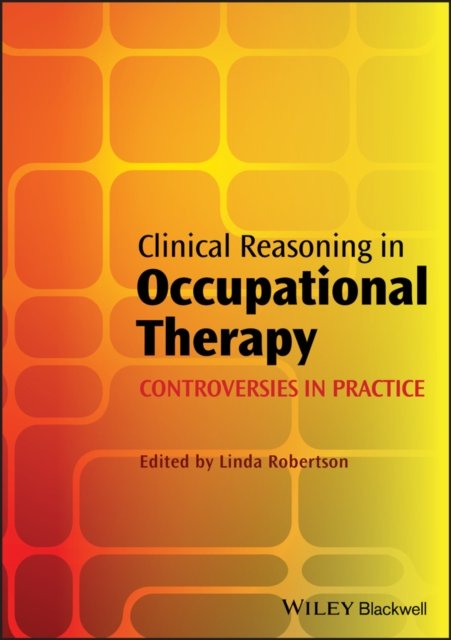 Clinical Reasoning in Occupational Therapy – Controversies in Practice Robertson