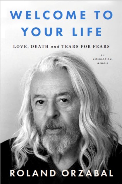 Welcome to Your Life: Love, Death and Tears for Fears; The instant Sunday Times Bestseller