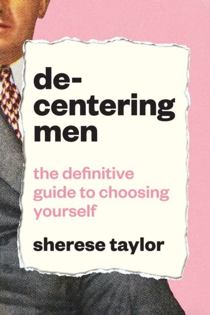 Decentering Men: The Definitive Guide to Choosing Yourself
