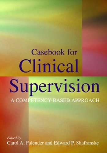 Casebook for Clinical Supervision – A Competency–Based Approach Falender
