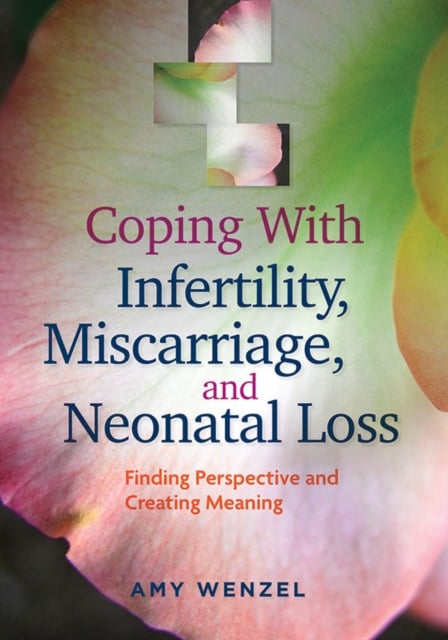 Coping With Infertility, Miscarriage, and Neonat – Finding Perspective and Crea…