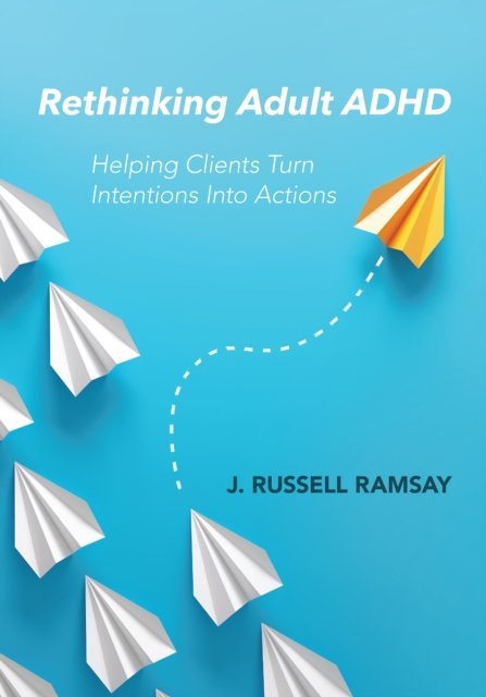 Rethinking Adult ADHD – Helping Clients Turn Intentions Into Actions Ramsay