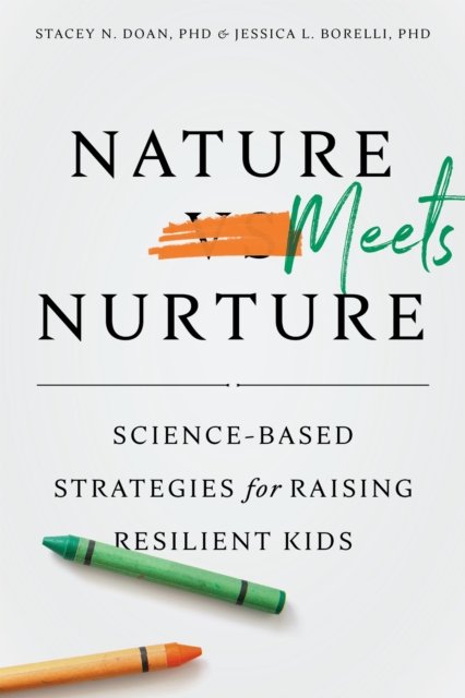 Nature Meets Nurture – Science–Based Strategies for Raising Resilient Kids Doan