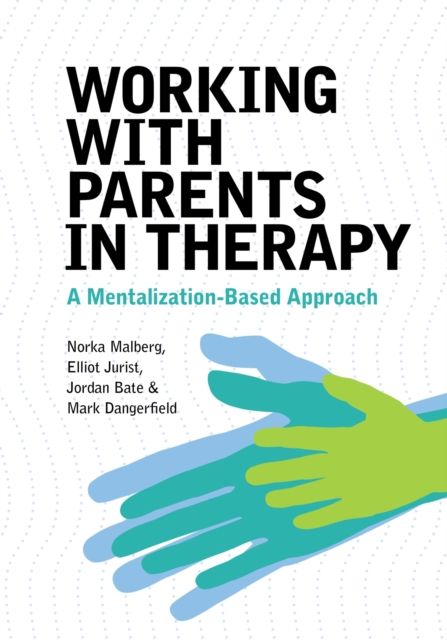 Working With Parents in Therapy – A Mentalization–Based Approach Malberg Jurist