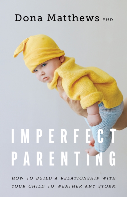 Imperfect Parenting – How to Build a Relationship With Your Child to Weather an…