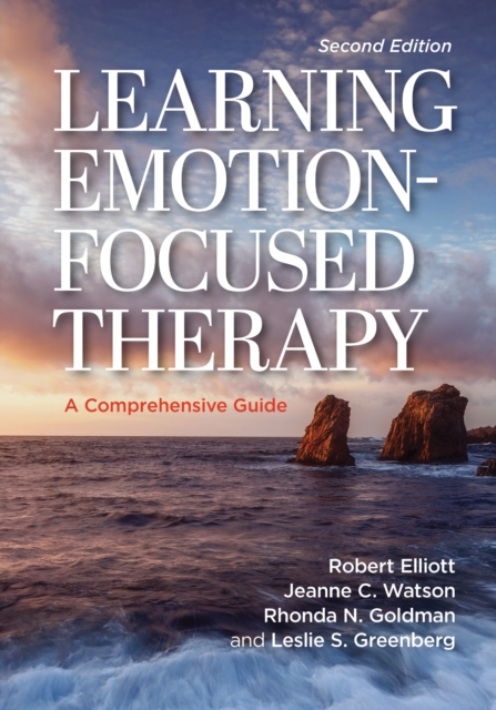 Learning Emotion–Focused Therapy – The Process–Experiential Approach to Change
