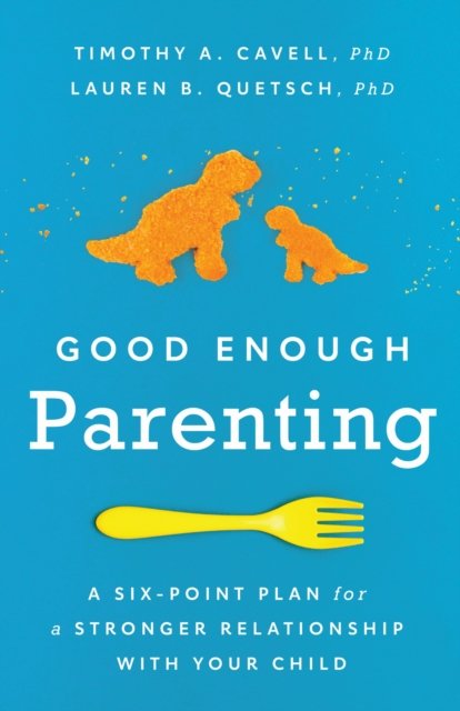 Good Enough Parenting – A Six–Point Plan for a Stronger Relationship With Your …