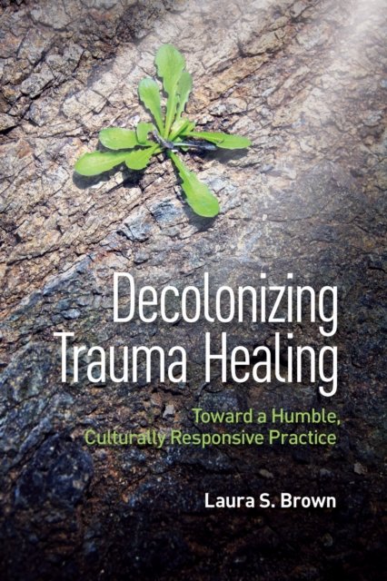 Decolonizing Trauma Healing – Toward a Humble, Culturally Responsive Practice