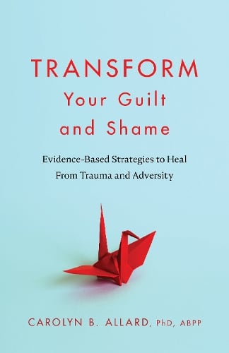 Transform Your Guilt and Shame – Evidence–Based Strategies to Heal From Trauma …