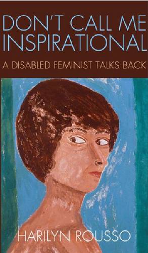 Don`t Call Me Inspirational – A Disabled Feminist Talks Back Rousso Paperback