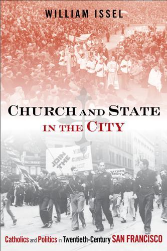 Church and State in the City – Catholics and Politics in Twentieth–Century San …