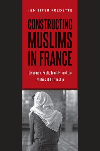 Constructing Muslims in France – Discourse, Public Identity, and the Politics o…