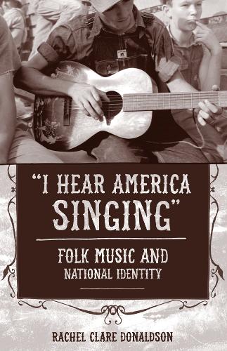 ""I Hear America Singing"" – Folk Music and National Identity Donaldson Hardback