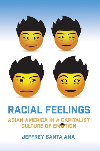 Racial Feelings – Asian America in a Capitalist Culture of Emotion Santa Ana