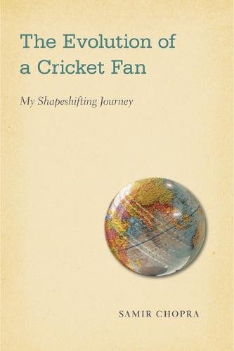 The Evolution of a Cricket Fan – My Shapeshifting Journey Chopra Hardback