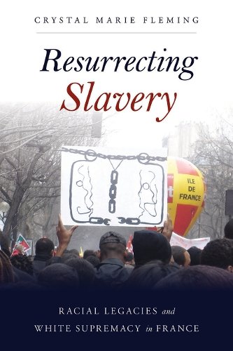 Resurrecting Slavery – Racial Legacies and White Supremacy in France Fleming