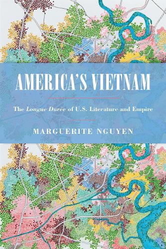 America`s Vietnam – The Longue Durée of U.S. Literature and Empire Nguyen