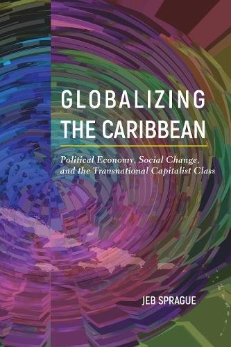 Globalizing the Caribbean – Political Economy, Social Change, and the Transnati…