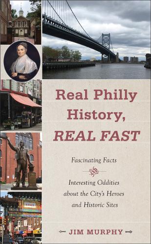 Real Philly History, Real Fast – Fascinating Facts and Interesting Oddities abo…