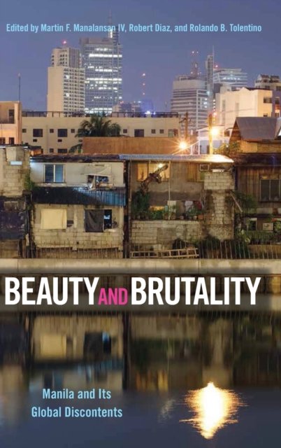 Beauty and Brutality – Manila and Its Global Discontents Manalansan Iv Diaz