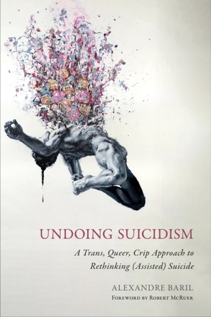 Undoing Suicidism – A Trans, Queer, Crip Approach to Rethinking (Assisted) Suic…