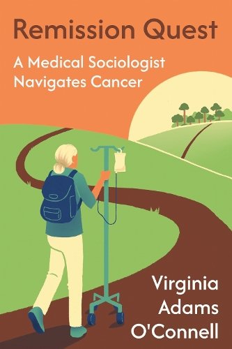 Remission Quest – A Medical Sociologist Navigates Cancer Adams O`connell