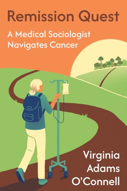 Remission Quest – A Medical Sociologist Navigates Cancer Adams O`connell