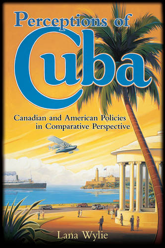 Perceptions of Cuba – Canadian and American Policies in Comparative Perspective