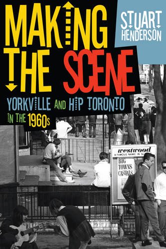 Making the Scene – Yorkville and Hip Toronto in the 1960s Henderson Paperback
