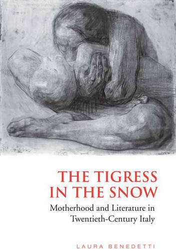Tigress in the Snow – Motherhood and Literature in Twentieth–Century Italy