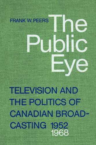 The Public Eye – Television and the Politics of Canadian Broadcasting, 1952–196…