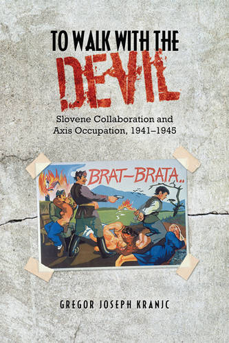 To Walk with the Devil – Slovene Collaboration and Axis Occupation, 1941–1945