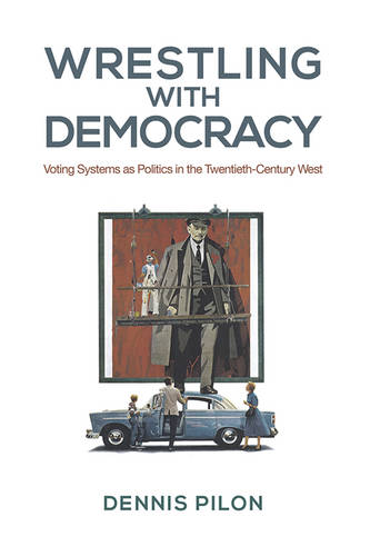 Wrestling with Democracy – Voting Systems as Politics in the 20th Century West