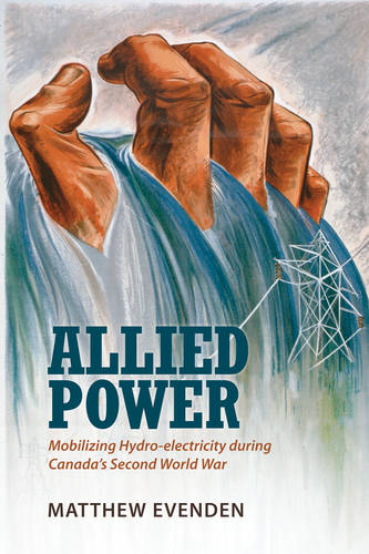 Allied Power – Mobilizing Hydro–electricity during Canada`s Second World War