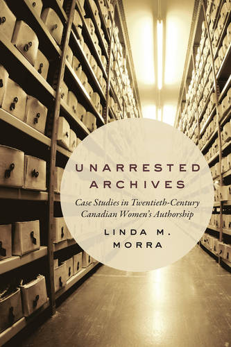 Unarrested Archives – Case Studies in Twentieth–Century Canadian Women`s Author…