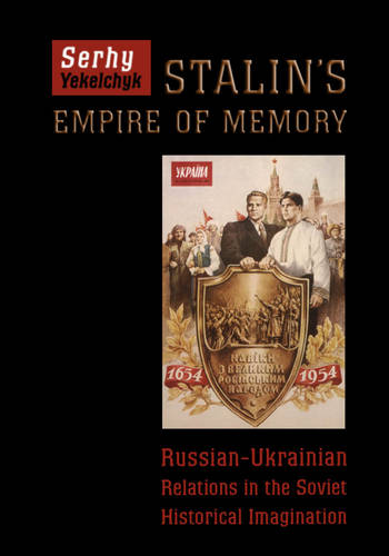 Stalin`s Empire of Memory – Russian–Ukrainian Relations in the Soviet Historica…