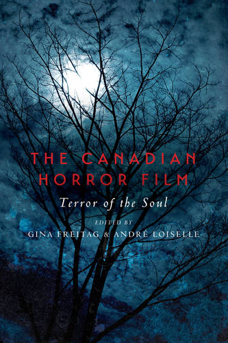 The Canadian Horror Film – Terror of the Soul Freitag Loiselle Paperback