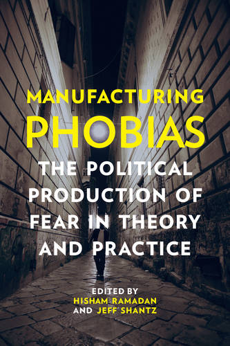 Manufacturing Phobias – The Political Production of Fear in Theory and Practice