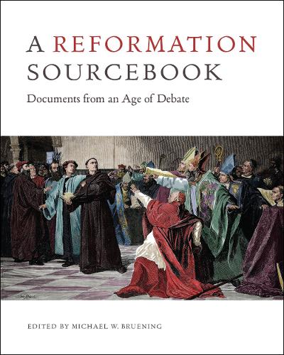 A Reformation Sourcebook – Documents from an Age of Debate Bruening Paperback