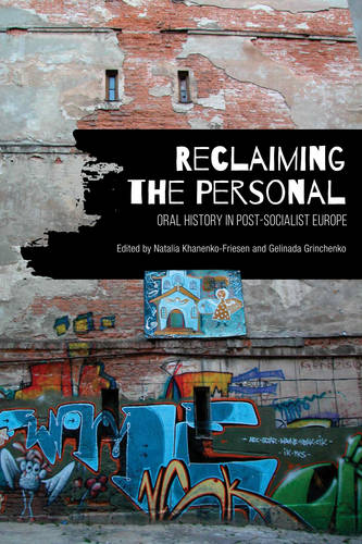 Reclaiming the Personal – Oral History in Post–Socialist Europe Khanenko–friese