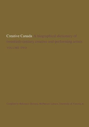 Creative Canada – A Biographical Dictionary of Twentieth–century Creative and P…