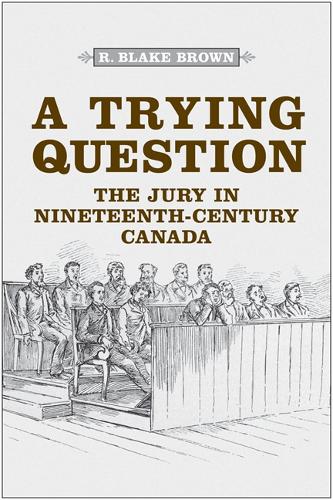 A Trying Question – The Jury in Nineteenth–Century Canada Brown Hardback