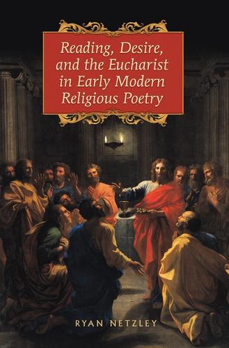 Reading, Desire, and the Eucharist in Early Modern Religious Poetry Netzley