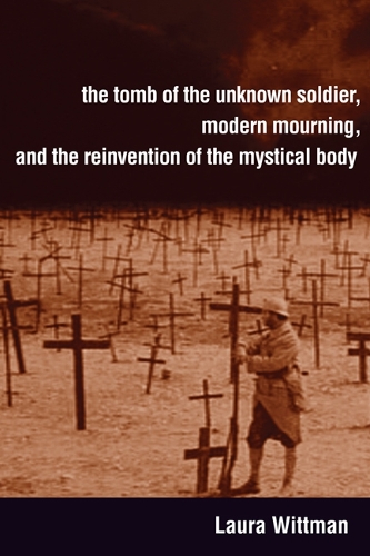 The Tomb of the Unknown Soldier, Modern Mourning, and the Reinvention of the My…
