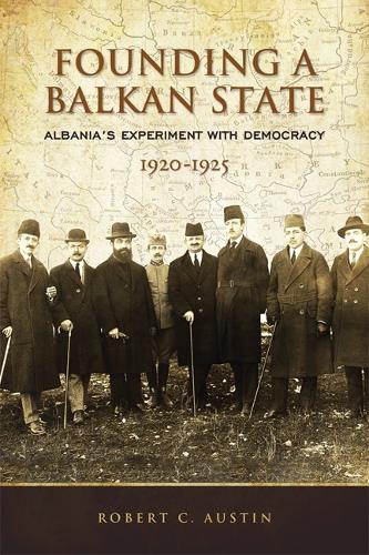Founding a Balkan State – Albania`s Experiment with Democracy, 1920–1925 Austin