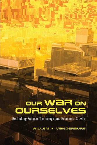 Our War on Ourselves – Rethinking Science, Technology, and Economic Growth