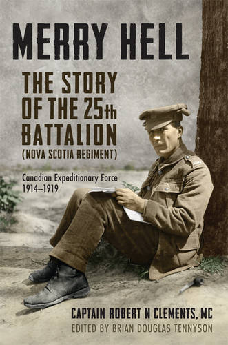 Merry Hell – The Story of the 25th Battalion (Nova Scotia Regiment), Canadian E…
