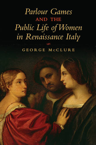 Parlour Games and the Public Life of Women in Renaissance Italy Mcclure Hardback