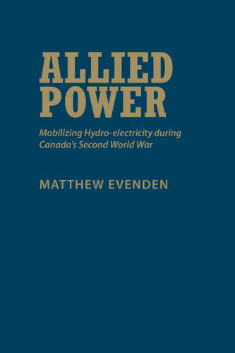 Allied Power – Mobilizing Hydro–electricity during Canada`s Second World War